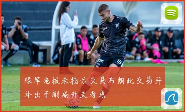 绿军老板未指示交易布朗此交易并非出于削减开支考虑