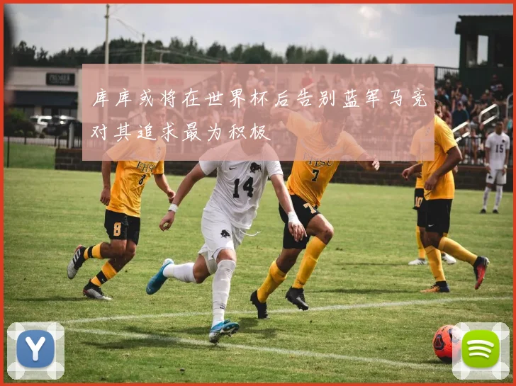 库库或将在世界杯后告别蓝军马竞对其追求最为积极
