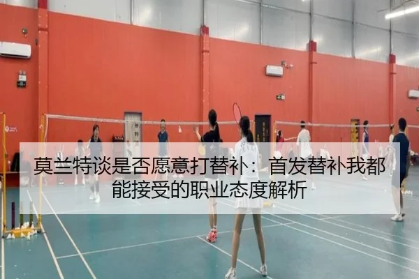 莫兰特谈是否愿意打替补：首发替补我都能接受的职业态度解析 | kaiyun